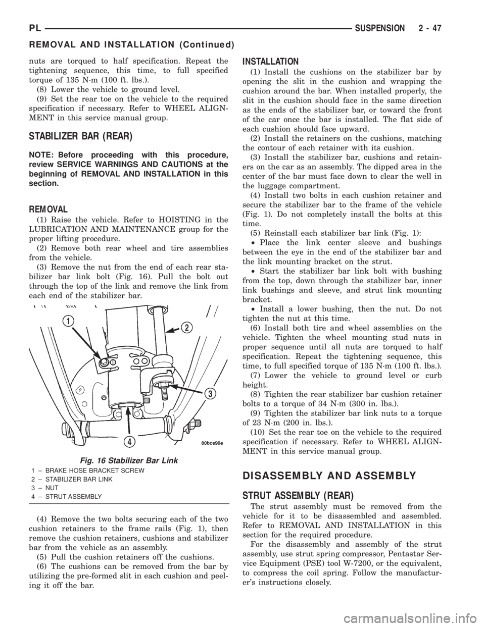 DODGE NEON 2000 Service Workshop Manual nuts are torqued to half specification. Repeat the
tightening sequence, this time, to full specified
torque of 135 N´m (100 ft. lbs.).
(8) Lower the vehicle to ground level.
(9) Set the rear toe on t DODGE NEON 2000 Service Workshop Manual nuts are torqued to half specification. Repeat the
tightening sequence, this time, to full specified
torque of 135 N´m (100 ft. lbs.).
(8) Lower the vehicle to ground level.
(9) Set the rear toe on t