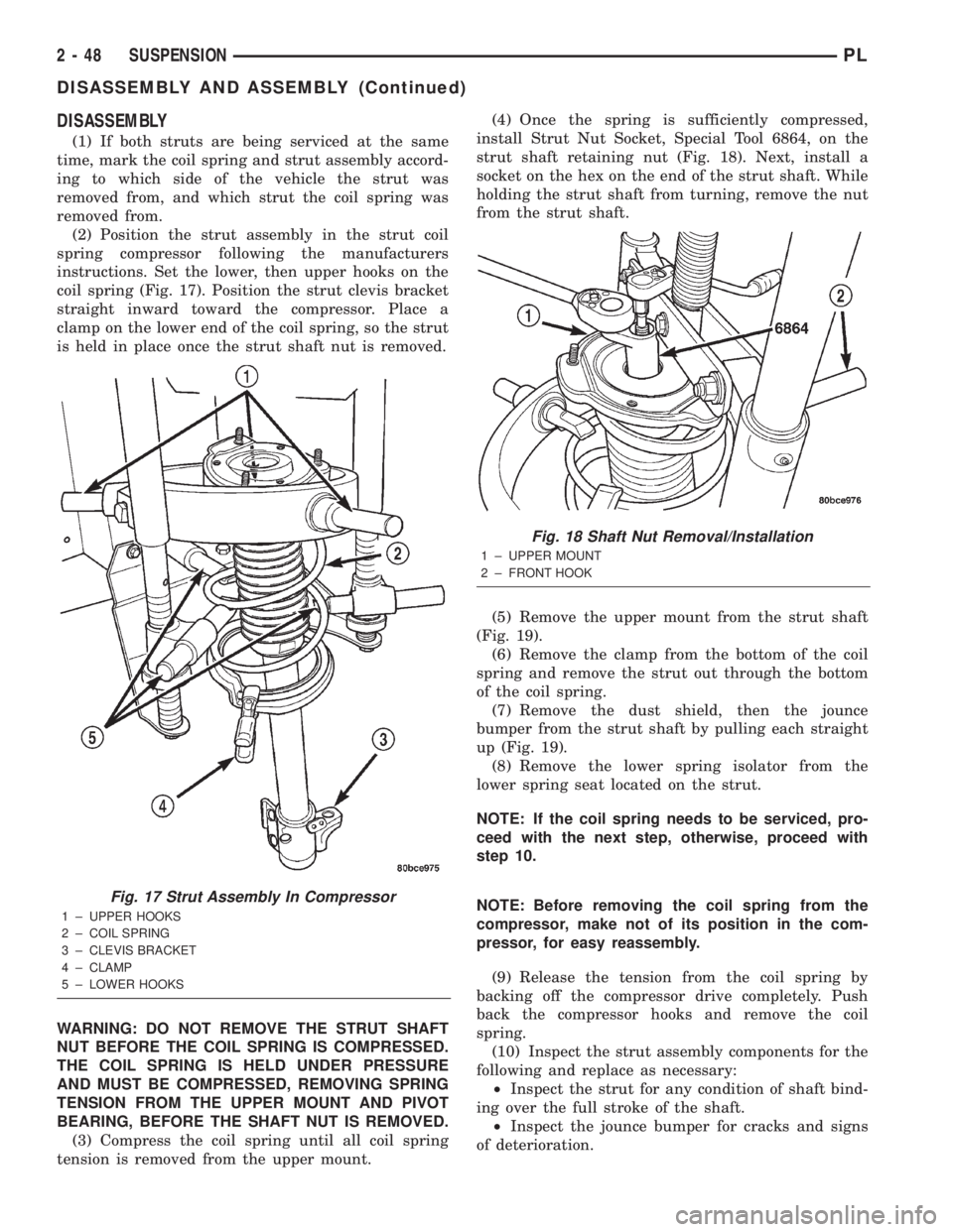 DODGE NEON 2000 Service Workshop Manual DISASSEMBLY
(1) If both struts are being serviced at the same
time, mark the coil spring and strut assembly accord-
ing to which side of the vehicle the strut was
removed from, and which strut the coi DODGE NEON 2000 Service Workshop Manual DISASSEMBLY
(1) If both struts are being serviced at the same
time, mark the coil spring and strut assembly accord-
ing to which side of the vehicle the strut was
removed from, and which strut the coi