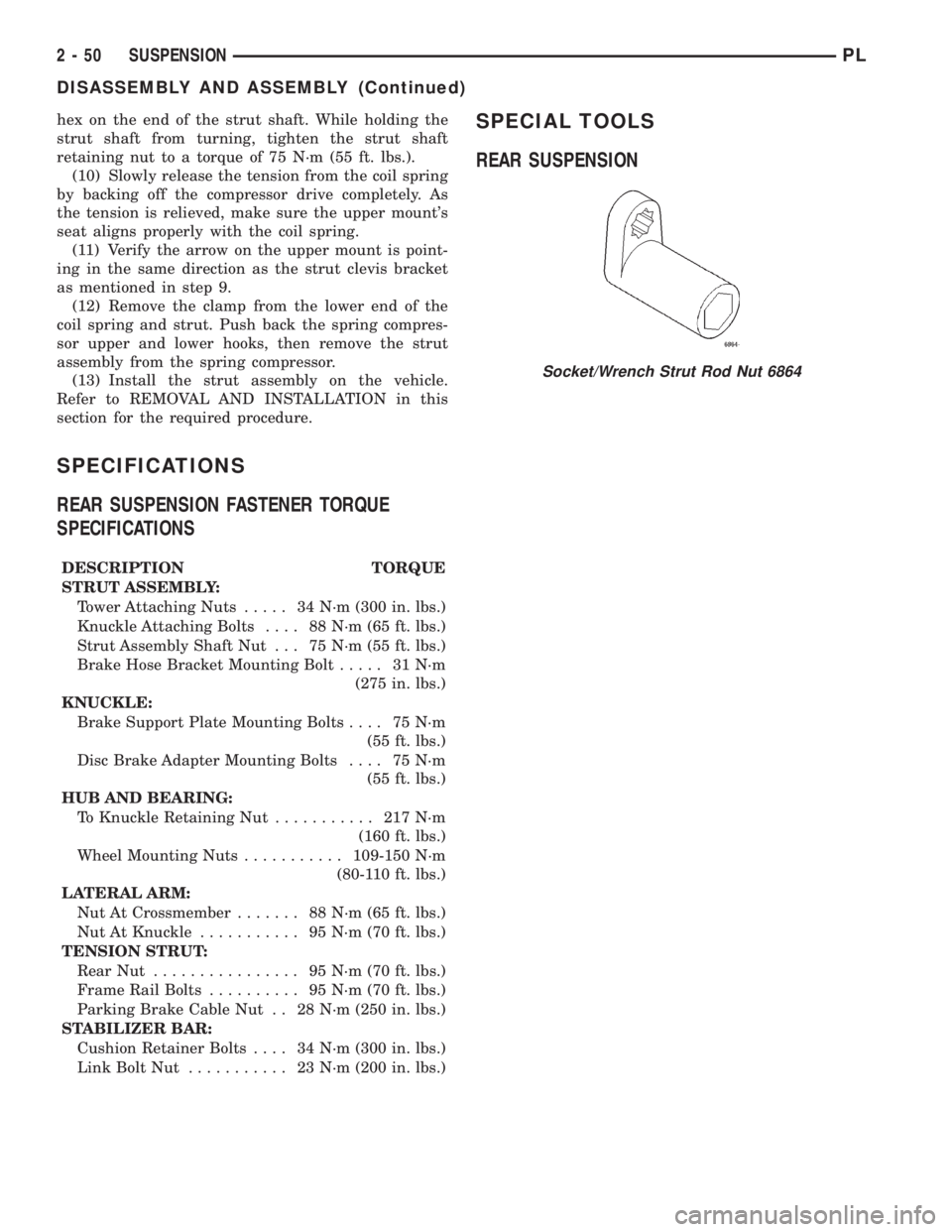 DODGE NEON 2000 Service Manual PDF hex on the end of the strut shaft. While holding the
strut shaft from turning, tighten the strut shaft
retaining nut to a torque of 75 N´m (55 ft. lbs.).
(10) Slowly release the tension from the coil DODGE NEON 2000 Service Manual PDF hex on the end of the strut shaft. While holding the
strut shaft from turning, tighten the strut shaft
retaining nut to a torque of 75 N´m (55 ft. lbs.).
(10) Slowly release the tension from the coil