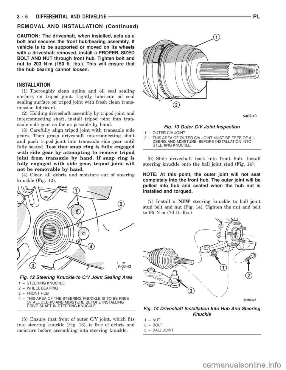 DODGE NEON 2000 Service Manual PDF CAUTION: The driveshaft, when installed, acts as a
bolt and secures the front hub/bearing assembly. If
vehicle is to be supported or moved on its wheels
with a driveshaft removed, install a PROPER±SI DODGE NEON 2000 Service Manual PDF CAUTION: The driveshaft, when installed, acts as a
bolt and secures the front hub/bearing assembly. If
vehicle is to be supported or moved on its wheels
with a driveshaft removed, install a PROPER±SI
