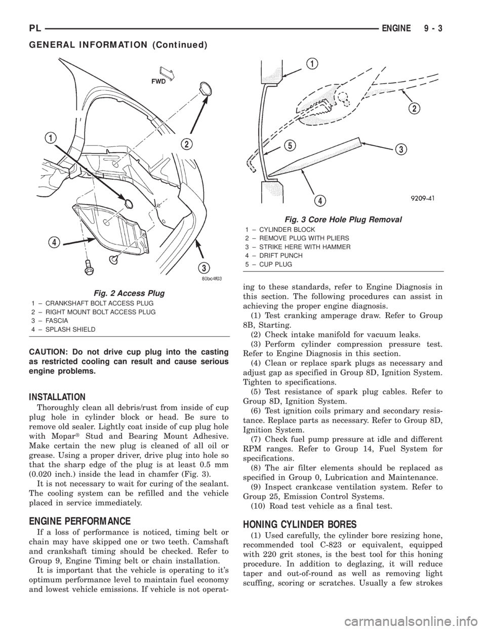 DODGE NEON 2000 Service Repair Manual CAUTION: Do not drive cup plug into the casting
as restricted cooling can result and cause serious
engine problems.
INSTALLATION
Thoroughly clean all debris/rust from inside of cup
plug hole in cylind DODGE NEON 2000 Service Repair Manual CAUTION: Do not drive cup plug into the casting
as restricted cooling can result and cause serious
engine problems.
INSTALLATION
Thoroughly clean all debris/rust from inside of cup
plug hole in cylind
