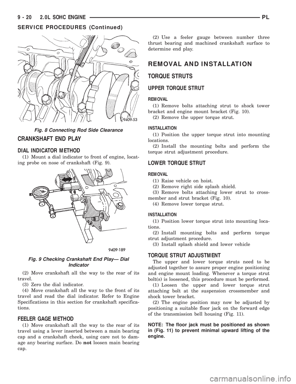 DODGE NEON 2000  Service Repair Manual CRANKSHAFT END PLAY
DIAL INDICATOR METHOD
(1) Mount a dial indicator to front of engine, locat-
ing probe on nose of crankshaft (Fig. 9).
(2) Move crankshaft all the way to the rear of its
travel.
(3)