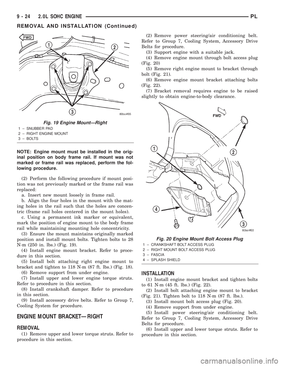 DODGE NEON 2000  Service Repair Manual NOTE: Engine mount must be installed in the orig-
inal position on body frame rail. If mount was not
marked or frame rail was replaced, perform the fol-
lowing procedure.
(2) Perform the following pro