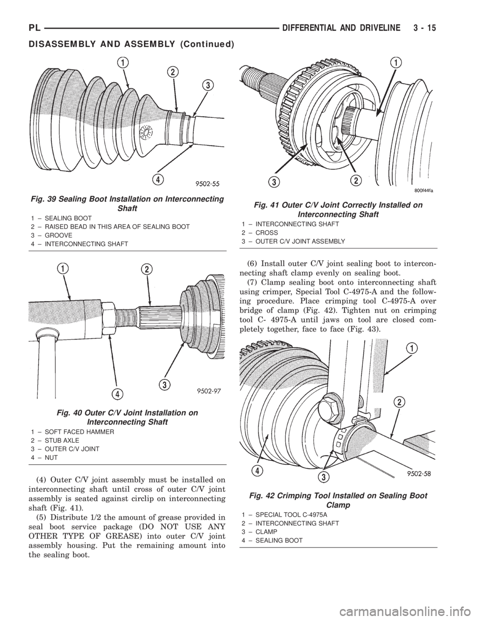 DODGE NEON 2000 Service Manual PDF (4) Outer C/V joint assembly must be installed on
interconnecting shaft until cross of outer C/V joint
assembly is seated against circlip on interconnecting
shaft (Fig. 41).
(5) Distribute 1/2 the amo DODGE NEON 2000 Service Manual PDF (4) Outer C/V joint assembly must be installed on
interconnecting shaft until cross of outer C/V joint
assembly is seated against circlip on interconnecting
shaft (Fig. 41).
(5) Distribute 1/2 the amo