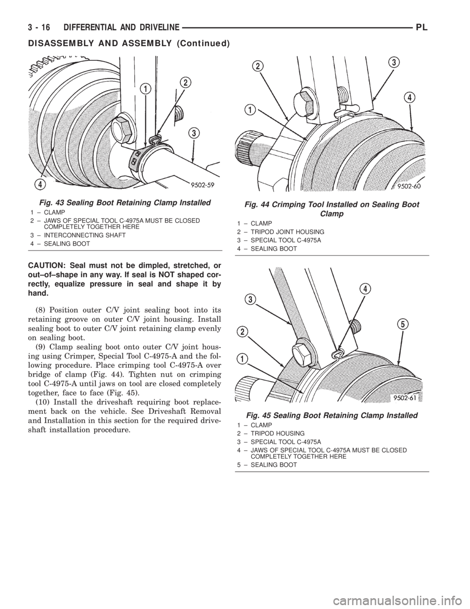 DODGE NEON 2000 Service Manual PDF CAUTION: Seal must not be dimpled, stretched, or
out±of±shape in any way. If seal is NOT shaped cor-
rectly, equalize pressure in seal and shape it by
hand.
(8) Position outer C/V joint sealing boot DODGE NEON 2000 Service Manual PDF CAUTION: Seal must not be dimpled, stretched, or
out±of±shape in any way. If seal is NOT shaped cor-
rectly, equalize pressure in seal and shape it by
hand.
(8) Position outer C/V joint sealing boot