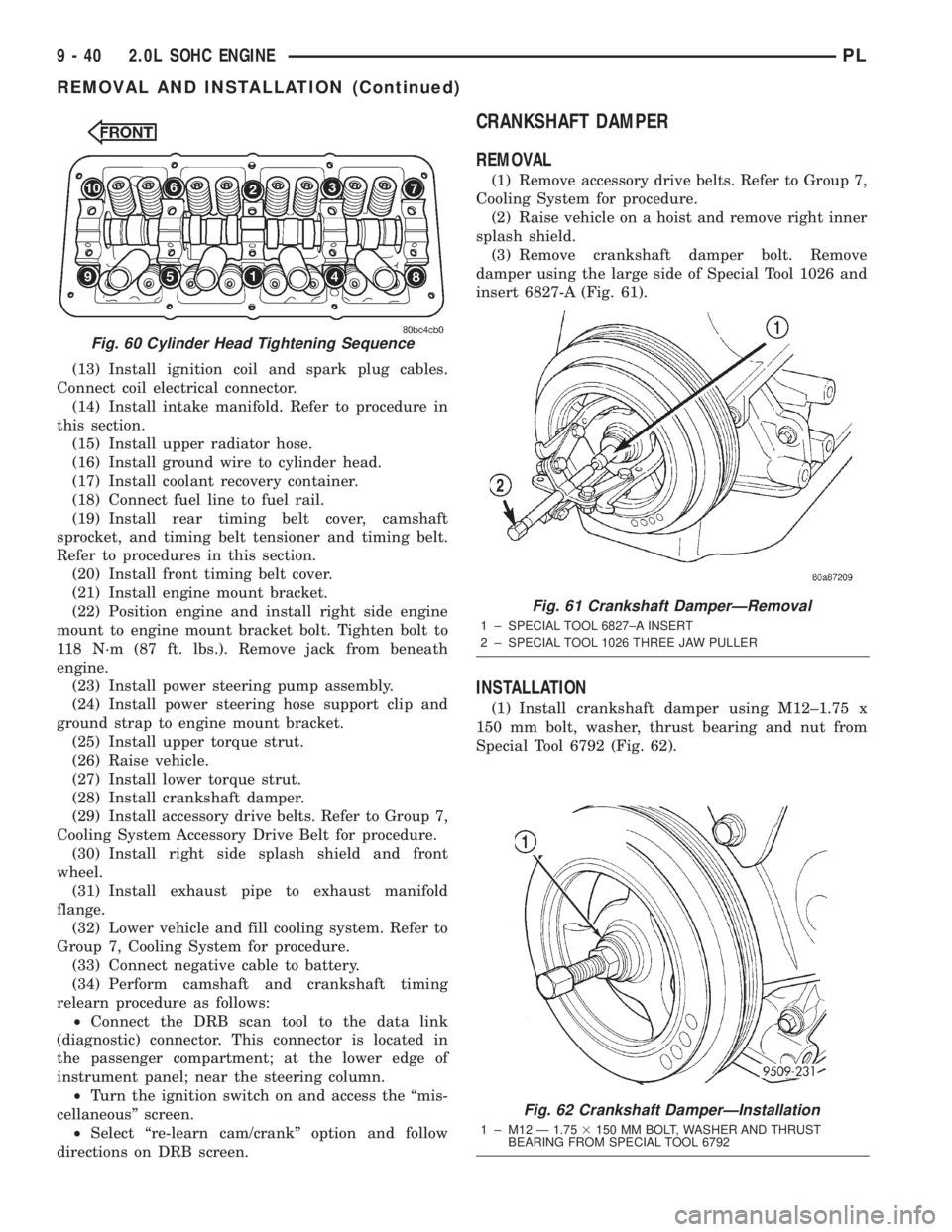 DODGE NEON 2000 Service Repair Manual (13) Install ignition coil and spark plug cables.
Connect coil electrical connector.
(14) Install intake manifold. Refer to procedure in
this section.
(15) Install upper radiator hose.
(16) Install gr DODGE NEON 2000 Service Repair Manual (13) Install ignition coil and spark plug cables.
Connect coil electrical connector.
(14) Install intake manifold. Refer to procedure in
this section.
(15) Install upper radiator hose.
(16) Install gr