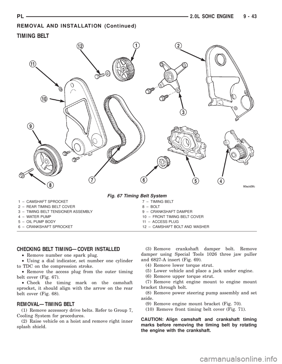 DODGE NEON 2000 Service Repair Manual TIMING BELT
CHECKING BELT TIMINGÐCOVER INSTALLED
²Remove number one spark plug.
²Using a dial indicator, set number one cylinder
to TDC on the compression stroke.
²Remove the access plug from the DODGE NEON 2000 Service Repair Manual TIMING BELT
CHECKING BELT TIMINGÐCOVER INSTALLED
²Remove number one spark plug.
²Using a dial indicator, set number one cylinder
to TDC on the compression stroke.
²Remove the access plug from the
