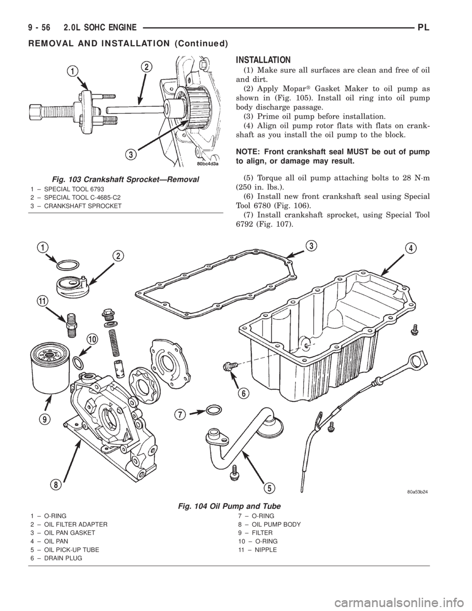 DODGE NEON 2000  Service Repair Manual INSTALLATION
(1) Make sure all surfaces are clean and free of oil
and dirt.
(2) Apply MopartGasket Maker to oil pump as
shown in (Fig. 105). Install oil ring into oil pump
body discharge passage.
(3) 