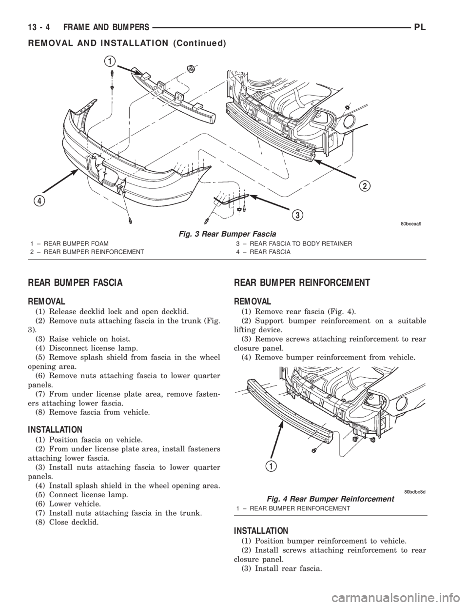 DODGE NEON 2000  Service Repair Manual REAR BUMPER FASCIA
REMOVAL
(1) Release decklid lock and open decklid.
(2) Remove nuts attaching fascia in the trunk (Fig.
3).
(3) Raise vehicle on hoist.
(4) Disconnect license lamp.
(5) Remove splash