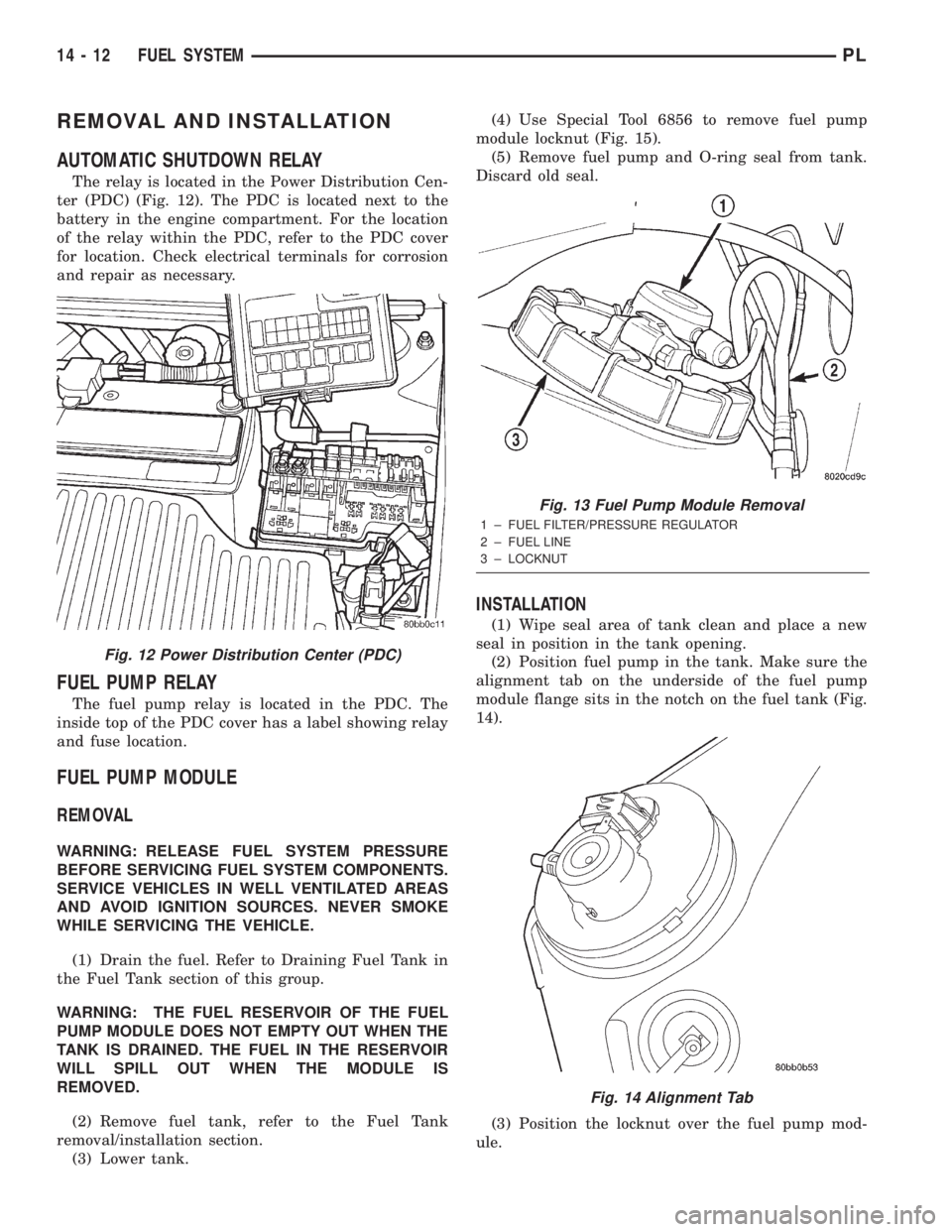 DODGE NEON 2000 Service Repair Manual REMOVAL AND INSTALLATION
AUTOMATIC SHUTDOWN RELAY
The relay is located in the Power Distribution Cen-
ter (PDC) (Fig. 12). The PDC is located next to the
battery in the engine compartment. For the loc DODGE NEON 2000 Service Repair Manual REMOVAL AND INSTALLATION
AUTOMATIC SHUTDOWN RELAY
The relay is located in the Power Distribution Cen-
ter (PDC) (Fig. 12). The PDC is located next to the
battery in the engine compartment. For the loc