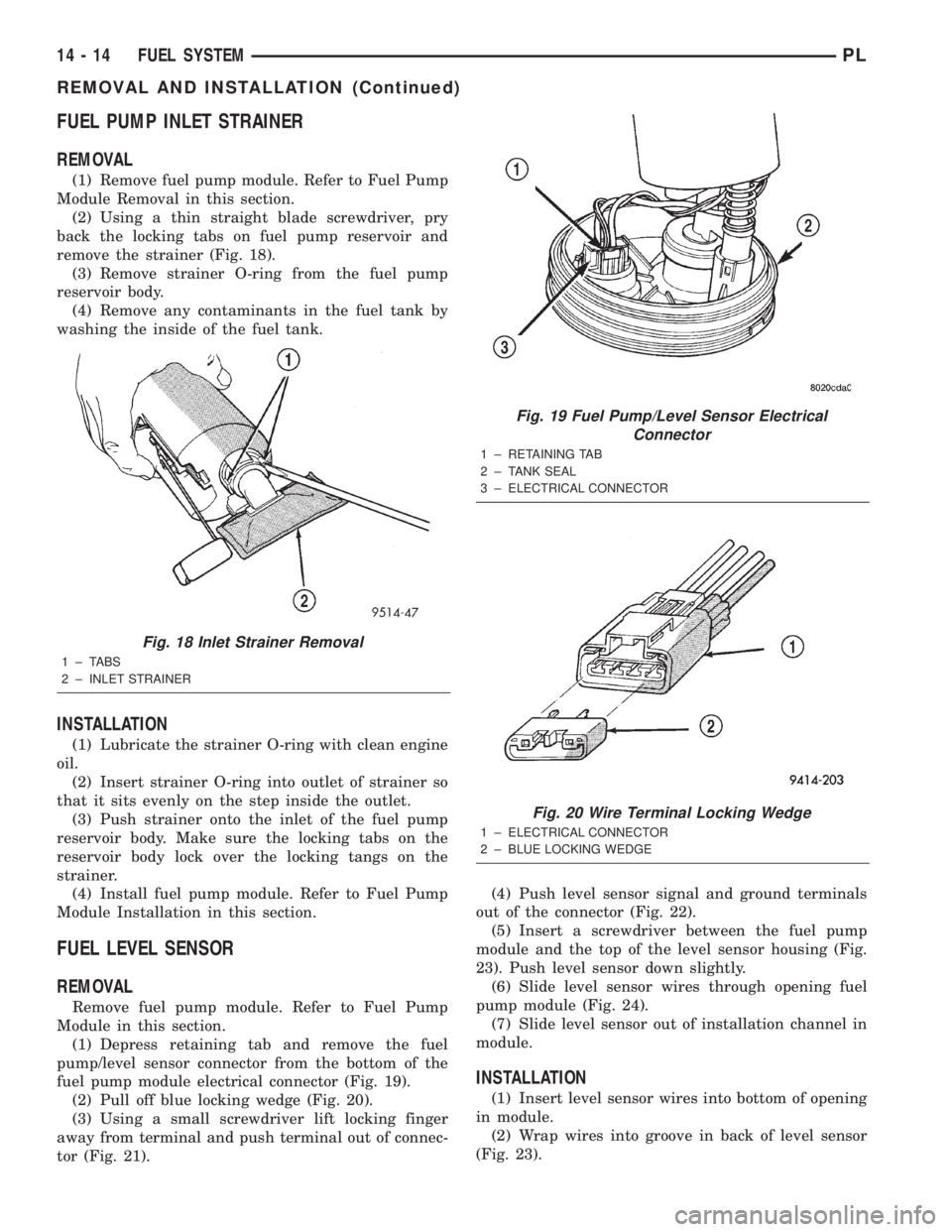 DODGE NEON 2000 Service Repair Manual FUEL PUMP INLET STRAINER
REMOVAL
(1) Remove fuel pump module. Refer to Fuel Pump
Module Removal in this section.
(2) Using a thin straight blade screwdriver, pry
back the locking tabs on fuel pump res DODGE NEON 2000 Service Repair Manual FUEL PUMP INLET STRAINER
REMOVAL
(1) Remove fuel pump module. Refer to Fuel Pump
Module Removal in this section.
(2) Using a thin straight blade screwdriver, pry
back the locking tabs on fuel pump res