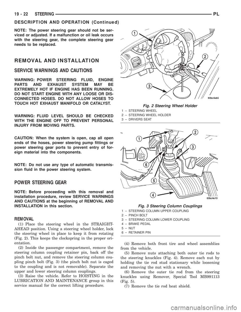 DODGE NEON 2000 Service Repair Manual NOTE: The power steering gear should not be ser-
viced or adjusted. If a malfunction or oil leak occurs
with the steering gear, the complete steering gear
needs to be replaced.
REMOVAL AND INSTALLATIO DODGE NEON 2000 Service Repair Manual NOTE: The power steering gear should not be ser-
viced or adjusted. If a malfunction or oil leak occurs
with the steering gear, the complete steering gear
needs to be replaced.
REMOVAL AND INSTALLATIO