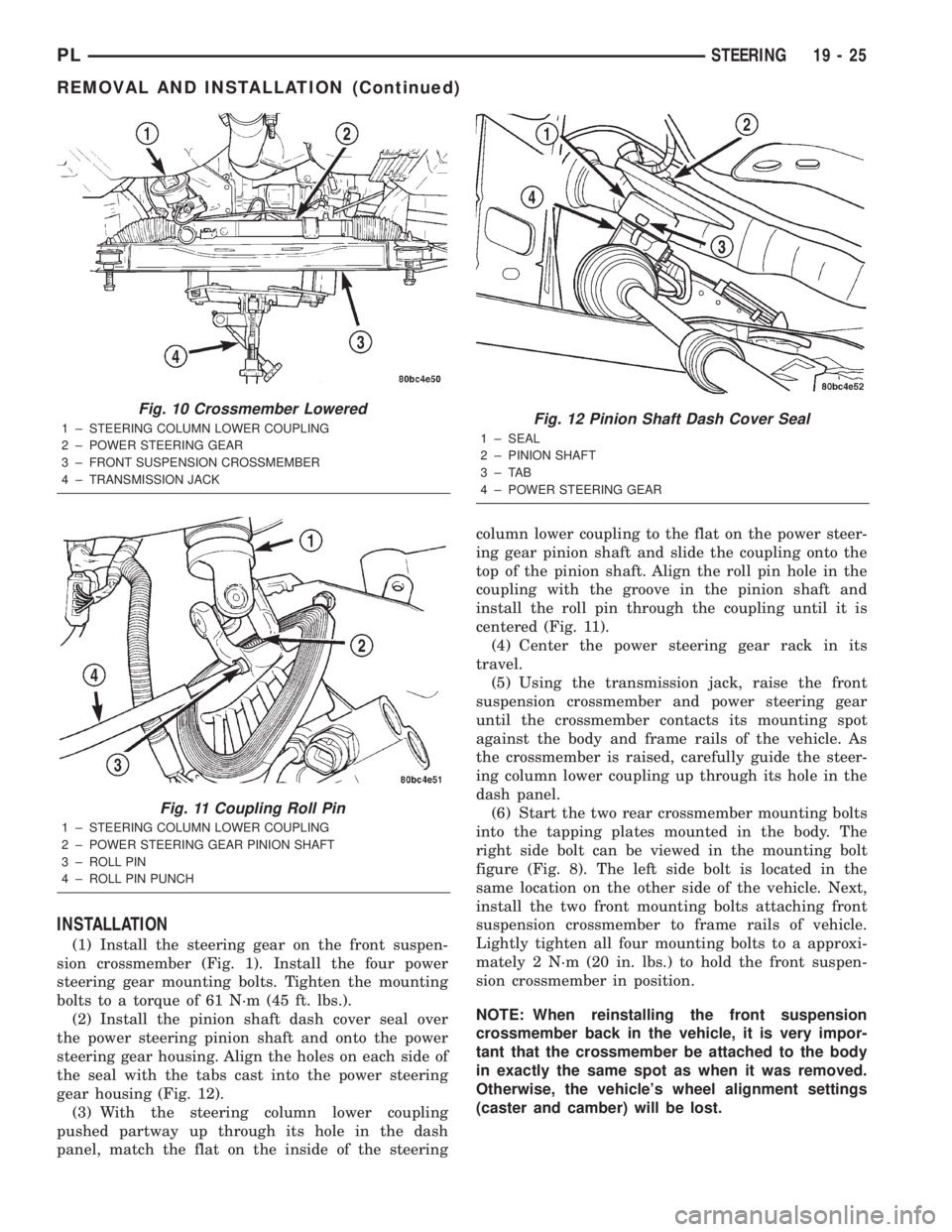 DODGE NEON 2000 Service Repair Manual INSTALLATION
(1) Install the steering gear on the front suspen-
sion crossmember (Fig. 1). Install the four power
steering gear mounting bolts. Tighten the mounting
bolts to a torque of 61 N´m (45 ft DODGE NEON 2000 Service Repair Manual INSTALLATION
(1) Install the steering gear on the front suspen-
sion crossmember (Fig. 1). Install the four power
steering gear mounting bolts. Tighten the mounting
bolts to a torque of 61 N´m (45 ft