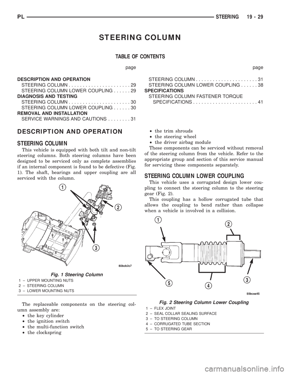 DODGE NEON 2000 Service Repair Manual STEERING COLUMN
TABLE OF CONTENTS
page page
DESCRIPTION AND OPERATION
STEERING COLUMN......................29
STEERING COLUMN LOWER COUPLING......29
DIAGNOSIS AND TESTING
STEERING COLUMN.............. DODGE NEON 2000 Service Repair Manual STEERING COLUMN
TABLE OF CONTENTS
page page
DESCRIPTION AND OPERATION
STEERING COLUMN......................29
STEERING COLUMN LOWER COUPLING......29
DIAGNOSIS AND TESTING
STEERING COLUMN..............
