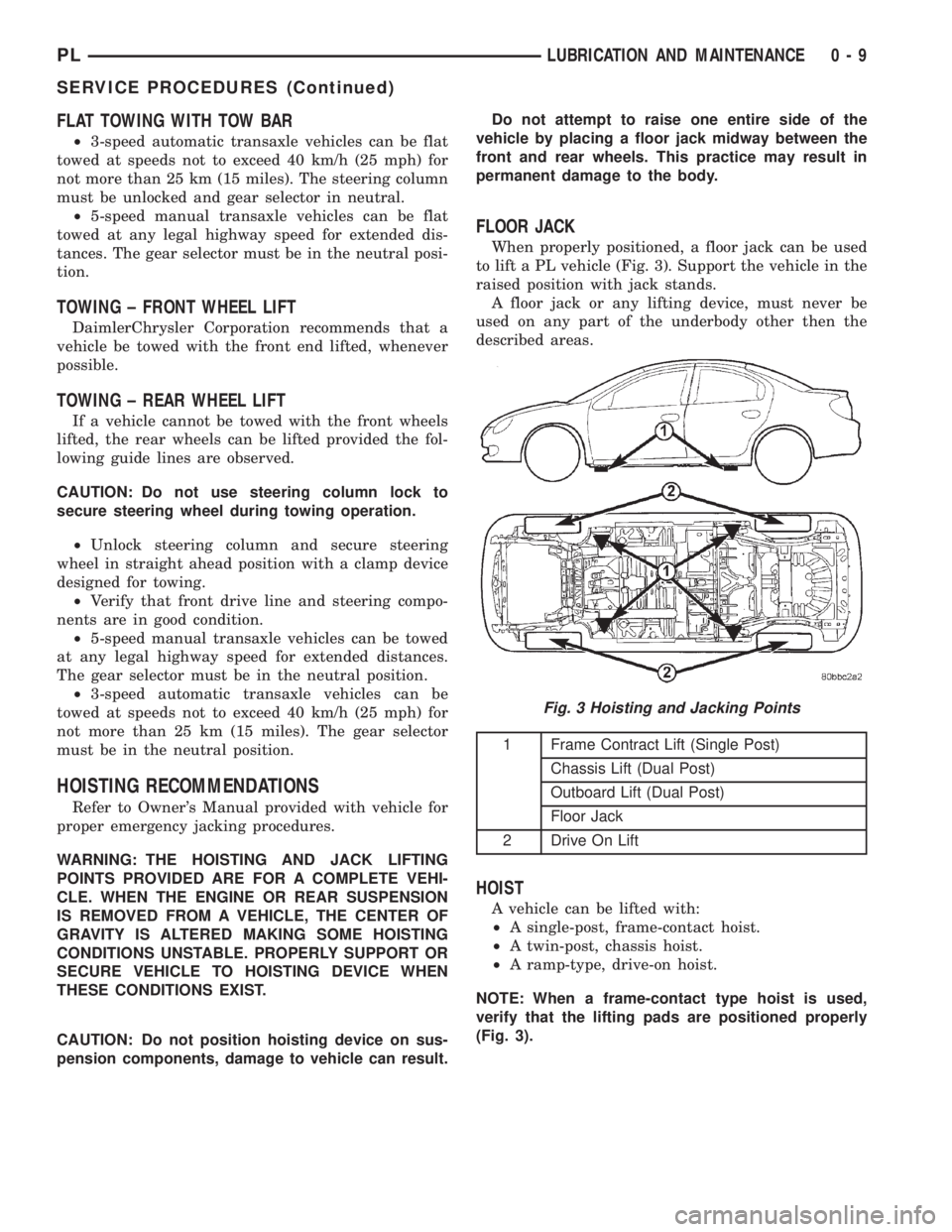 DODGE NEON 2000  Service Repair Manual FLAT TOWING WITH TOW BAR
²3-speed automatic transaxle vehicles can be flat
towed at speeds not to exceed 40 km/h (25 mph) for
not more than 25 km (15 miles). The steering column
must be unlocked and 