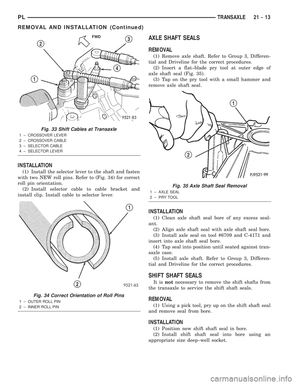 DODGE NEON 2000  Service Repair Manual INSTALLATION
(1) Install the selector lever to the shaft and fasten
with two NEW roll pins. Refer to (Fig. 34) for correct
roll pin orientation.
(2) Install selector cable to cable bracket and
install