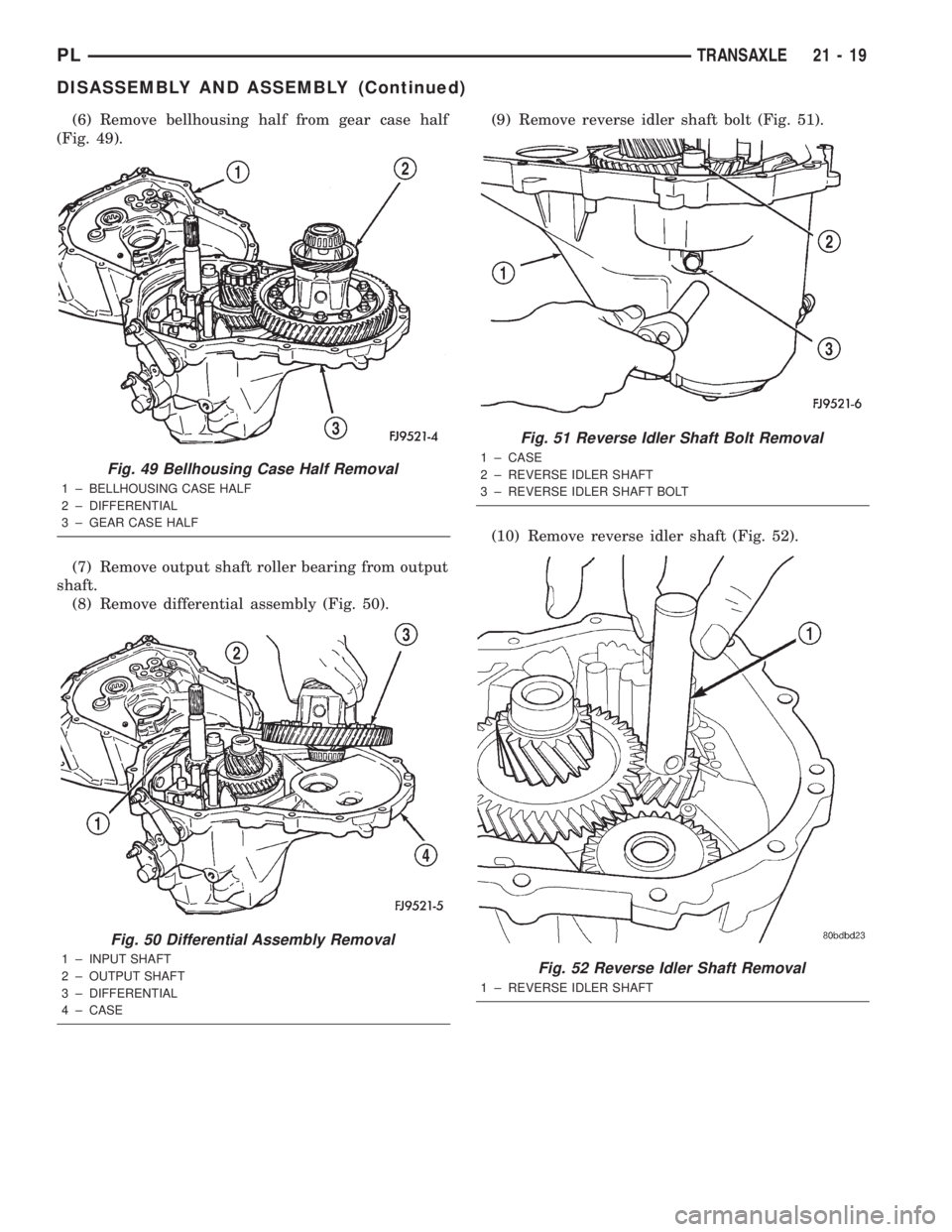 DODGE NEON 2000 Service Repair Manual (6) Remove bellhousing half from gear case half
(Fig. 49).
(7) Remove output shaft roller bearing from output
shaft.
(8) Remove differential assembly (Fig. 50).(9) Remove reverse idler shaft bolt (Fig DODGE NEON 2000 Service Repair Manual (6) Remove bellhousing half from gear case half
(Fig. 49).
(7) Remove output shaft roller bearing from output
shaft.
(8) Remove differential assembly (Fig. 50).(9) Remove reverse idler shaft bolt (Fig