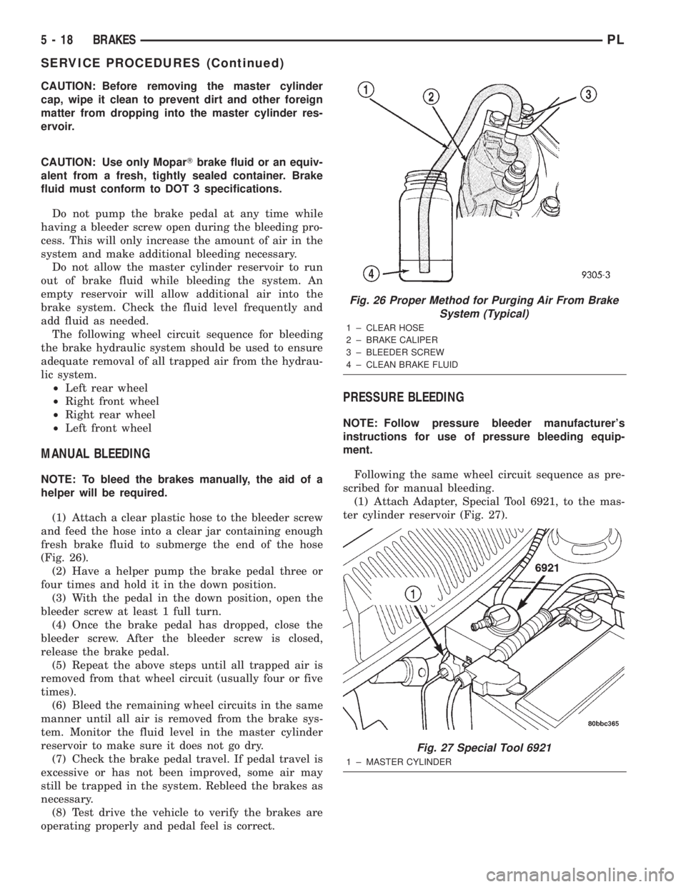 DODGE NEON 2000  Service Repair Manual CAUTION: Before removing the master cylinder
cap, wipe it clean to prevent dirt and other foreign
matter from dropping into the master cylinder res-
ervoir.
CAUTION: Use only MoparTbrake fluid or an e