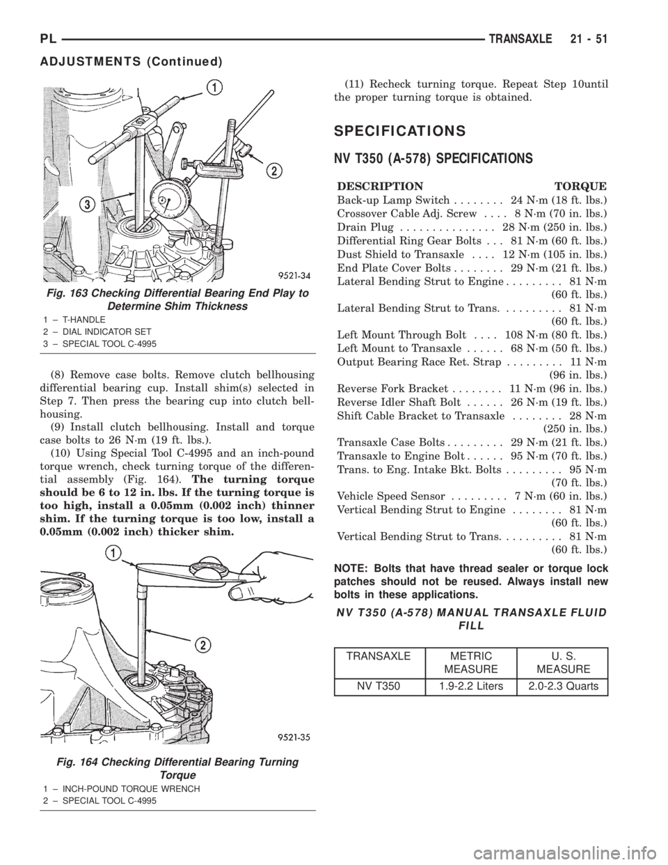 DODGE NEON 2000 Service Repair Manual (8) Remove case bolts. Remove clutch bellhousing
differential bearing cup. Install shim(s) selected in
Step 7. Then press the bearing cup into clutch bell-
housing.
(9) Install clutch bellhousing. Ins DODGE NEON 2000 Service Repair Manual (8) Remove case bolts. Remove clutch bellhousing
differential bearing cup. Install shim(s) selected in
Step 7. Then press the bearing cup into clutch bell-
housing.
(9) Install clutch bellhousing. Ins
