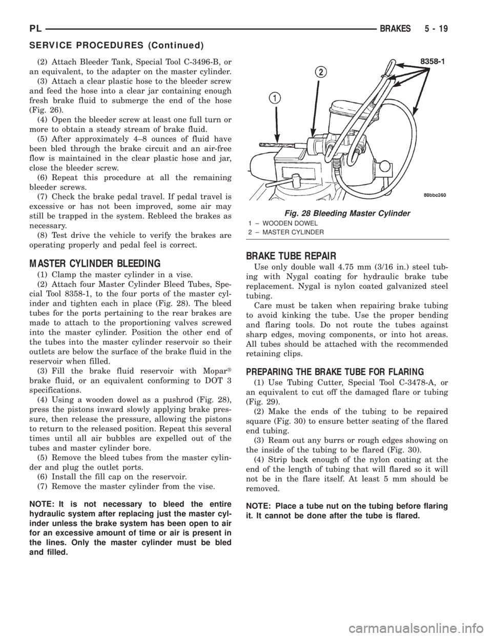 DODGE NEON 2000  Service Repair Manual (2) Attach Bleeder Tank, Special Tool C-3496-B, or
an equivalent, to the adapter on the master cylinder.
(3) Attach a clear plastic hose to the bleeder screw
and feed the hose into a clear jar contain