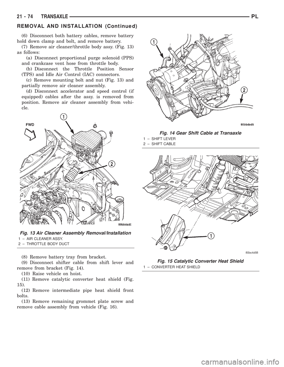 DODGE NEON 2000 Service Repair Manual (6) Disconnect both battery cables, remove battery
hold down clamp and bolt, and remove battery.
(7) Remove air cleaner/throttle body assy. (Fig. 13)
as follows:
(a) Disconnect proportional purge sole DODGE NEON 2000 Service Repair Manual (6) Disconnect both battery cables, remove battery
hold down clamp and bolt, and remove battery.
(7) Remove air cleaner/throttle body assy. (Fig. 13)
as follows:
(a) Disconnect proportional purge sole
