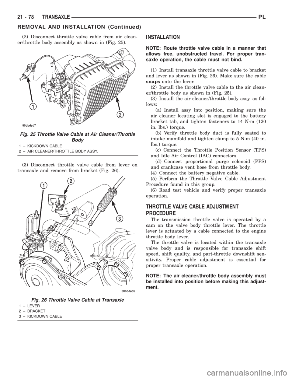 DODGE NEON 2000 Service Repair Manual (2) Disconnect throttle valve cable from air clean-
er/throttle body assembly as shown in (Fig. 25).
(3) Disconnect throttle valve cable from lever on
transaxle and remove from bracket (Fig. 26).INSTA DODGE NEON 2000 Service Repair Manual (2) Disconnect throttle valve cable from air clean-
er/throttle body assembly as shown in (Fig. 25).
(3) Disconnect throttle valve cable from lever on
transaxle and remove from bracket (Fig. 26).INSTA