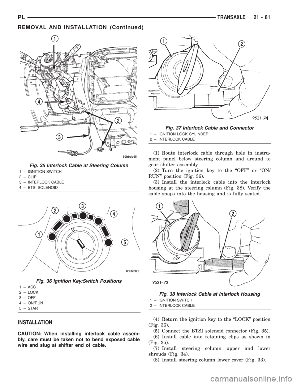 DODGE NEON 2000 Service Repair Manual INSTALLATION
CAUTION: When installing interlock cable assem-
bly, care must be taken not to bend exposed cable
wire and slug at shifter end of cable.(1) Route interlock cable through hole in instru-
m DODGE NEON 2000 Service Repair Manual INSTALLATION
CAUTION: When installing interlock cable assem-
bly, care must be taken not to bend exposed cable
wire and slug at shifter end of cable.(1) Route interlock cable through hole in instru-
m