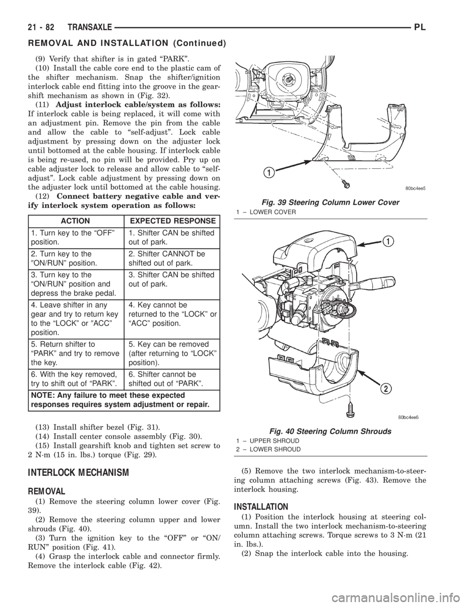 DODGE NEON 2000 Service Repair Manual (9) Verify that shifter is in gated ªPARKº.
(10) Install the cable core end to the plastic cam of
the shifter mechanism. Snap the shifter/ignition
interlock cable end fitting into the groove in the DODGE NEON 2000 Service Repair Manual (9) Verify that shifter is in gated ªPARKº.
(10) Install the cable core end to the plastic cam of
the shifter mechanism. Snap the shifter/ignition
interlock cable end fitting into the groove in the