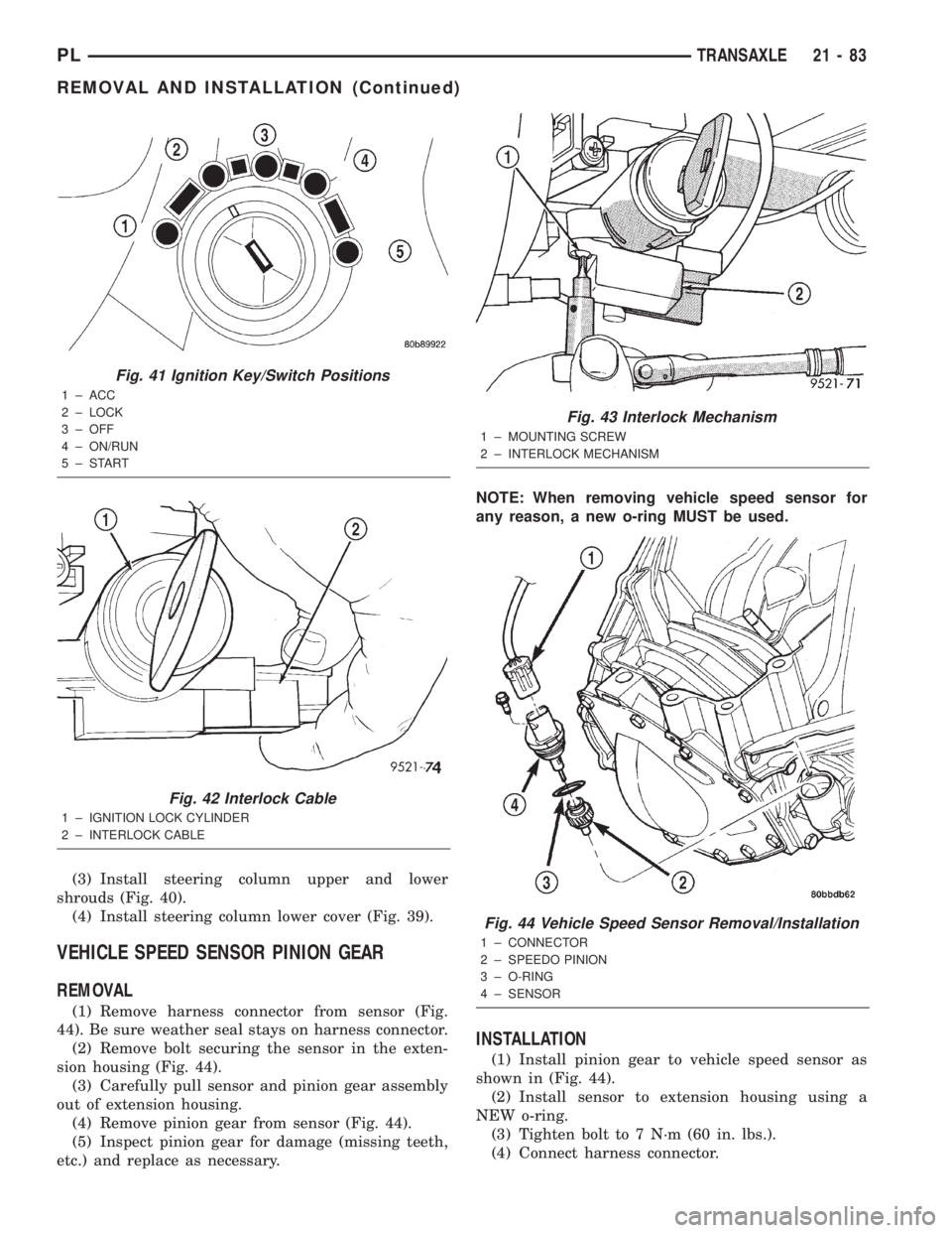 DODGE NEON 2000 Service Repair Manual (3) Install steering column upper and lower
shrouds (Fig. 40).
(4) Install steering column lower cover (Fig. 39).
VEHICLE SPEED SENSOR PINION GEAR
REMOVAL
(1) Remove harness connector from sensor (Fig DODGE NEON 2000 Service Repair Manual (3) Install steering column upper and lower
shrouds (Fig. 40).
(4) Install steering column lower cover (Fig. 39).
VEHICLE SPEED SENSOR PINION GEAR
REMOVAL
(1) Remove harness connector from sensor (Fig