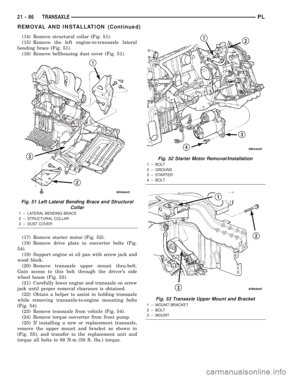 DODGE NEON 2000  Service Repair Manual (14) Remove structural collar (Fig. 51).
(15) Remove the left engine-to-transaxle lateral
bending brace (Fig. 51).
(16) Remove bellhousing dust cover (Fig. 51).
(17) Remove starter motor (Fig. 52).
(1