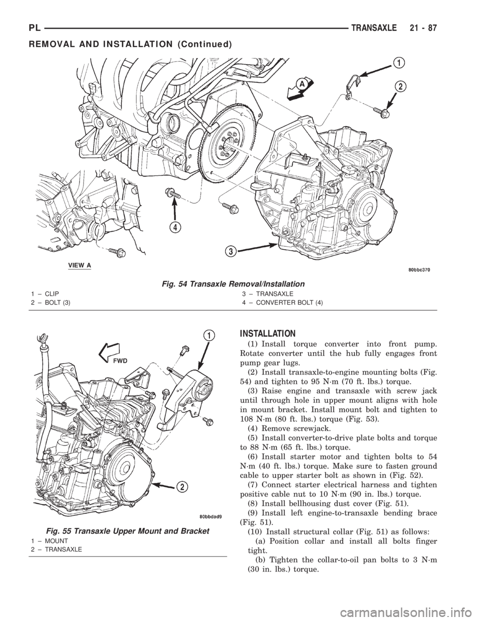 DODGE NEON 2000 Service Repair Manual INSTALLATION
(1) Install torque converter into front pump.
Rotate converter until the hub fully engages front
pump gear lugs.
(2) Install transaxle-to-engine mounting bolts (Fig.
54) and tighten to 95 DODGE NEON 2000 Service Repair Manual INSTALLATION
(1) Install torque converter into front pump.
Rotate converter until the hub fully engages front
pump gear lugs.
(2) Install transaxle-to-engine mounting bolts (Fig.
54) and tighten to 95