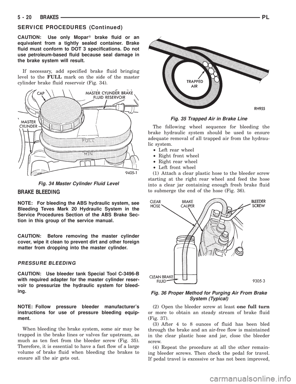 DODGE NEON 1999  Service Repair Manual CAUTION: Use only MoparTbrake fluid or an
equivalent from a tightly sealed container. Brake
fluid must conform to DOT 3 specifications. Do not
use petroleum-based fluid because seal damage in
the brak