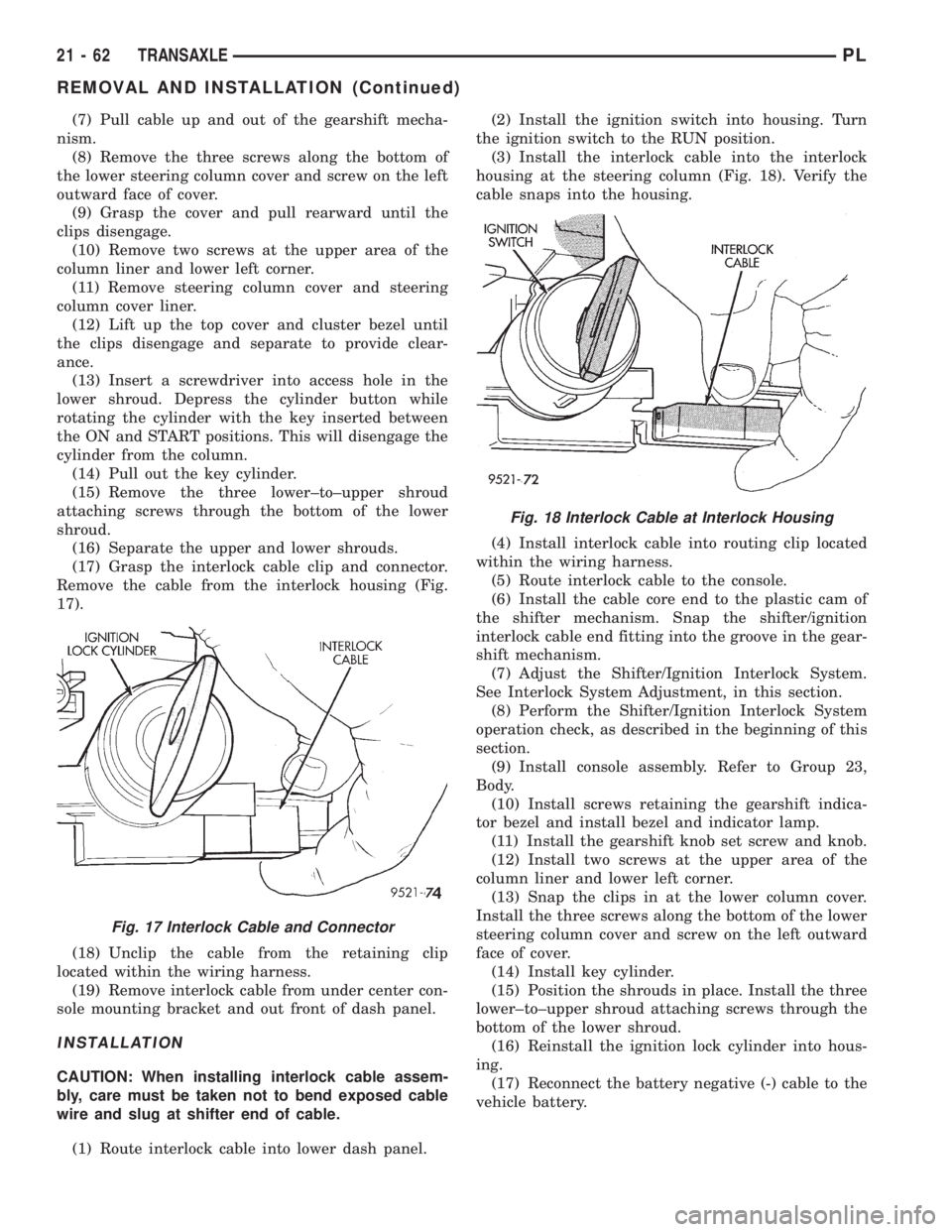 DODGE NEON 1999 Service Repair Manual (7) Pull cable up and out of the gearshift mecha-
nism.
(8) Remove the three screws along the bottom of
the lower steering column cover and screw on the left
outward face of cover.
(9) Grasp the cover DODGE NEON 1999 Service Repair Manual (7) Pull cable up and out of the gearshift mecha-
nism.
(8) Remove the three screws along the bottom of
the lower steering column cover and screw on the left
outward face of cover.
(9) Grasp the cover