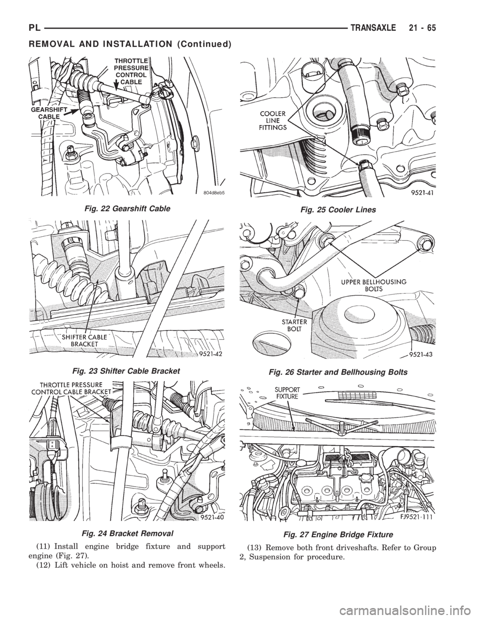 DODGE NEON 1999 Service Repair Manual (11) Install engine bridge fixture and support
engine (Fig. 27).
(12) Lift vehicle on hoist and remove front wheels.(13) Remove both front driveshafts. Refer to Group
2, Suspension for procedure.
Fig. DODGE NEON 1999 Service Repair Manual (11) Install engine bridge fixture and support
engine (Fig. 27).
(12) Lift vehicle on hoist and remove front wheels.(13) Remove both front driveshafts. Refer to Group
2, Suspension for procedure.
Fig.