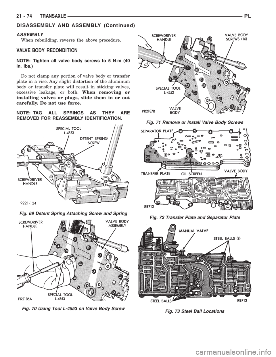 DODGE NEON 1999  Service Repair Manual ASSEMBLY
When rebuilding, reverse the above procedure.
VALVE BODY RECONDITION
NOTE: Tighten all valve body screws to 5 N´m (40
in. lbs.)
Do not clamp any portion of valve body or transfer
plate in a 