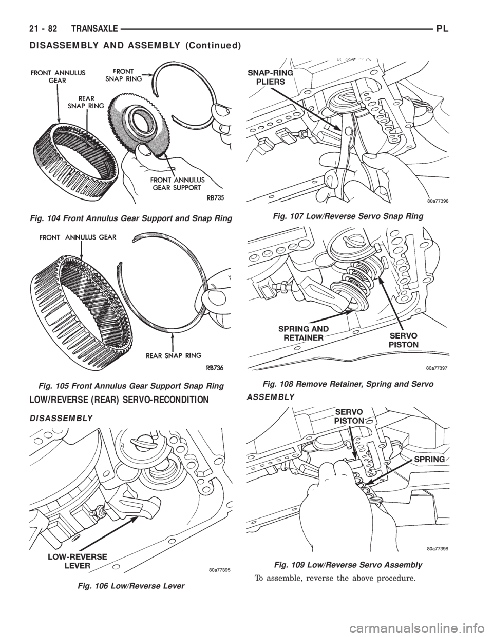 DODGE NEON 1999  Service Repair Manual LOW/REVERSE (REAR) SERVO-RECONDITION
DISASSEMBLYASSEMBLY
To assemble, reverse the above procedure.
Fig. 104 Front Annulus Gear Support and Snap Ring
Fig. 105 Front Annulus Gear Support Snap Ring
Fig. 