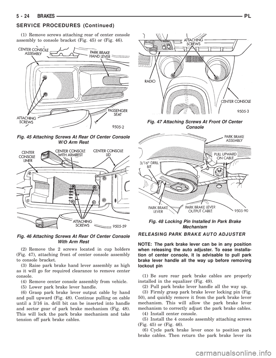 DODGE NEON 1999  Service Repair Manual (1) Remove screws attaching rear of center console
assembly to console bracket (Fig. 45) or (Fig. 46).
(2) Remove the 2 screws located in cup holders
(Fig. 47), attaching front of center console assem