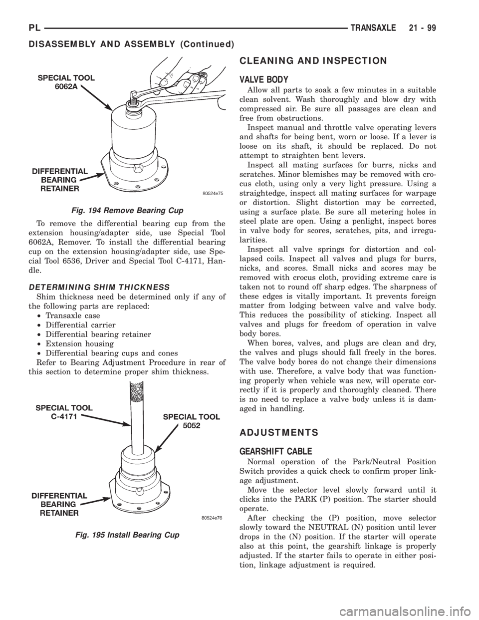 DODGE NEON 1999 Service Repair Manual To remove the differential bearing cup from the
extension housing/adapter side, use Special Tool
6062A, Remover. To install the differential bearing
cup on the extension housing/adapter side, use Spe- DODGE NEON 1999 Service Repair Manual To remove the differential bearing cup from the
extension housing/adapter side, use Special Tool
6062A, Remover. To install the differential bearing
cup on the extension housing/adapter side, use Spe-