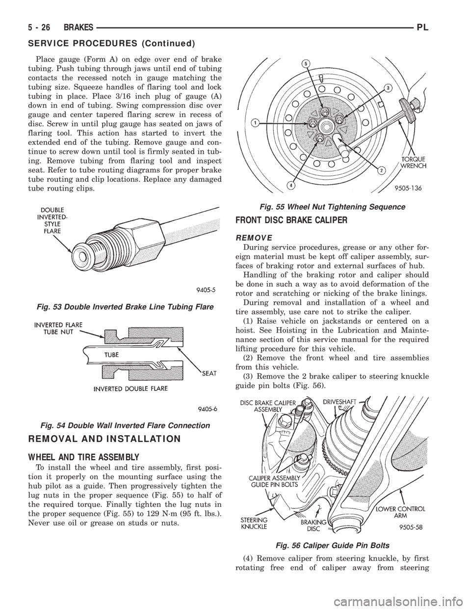DODGE NEON 1999  Service Repair Manual Place gauge (Form A) on edge over end of brake
tubing. Push tubing through jaws until end of tubing
contacts the recessed notch in gauge matching the
tubing size. Squeeze handles of flaring tool and l