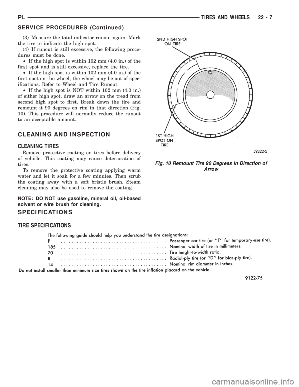 DODGE NEON 1999  Service Repair Manual (3) Measure the total indicator runout again. Mark
the tire to indicate the high spot.
(4) If runout is still excessive, the following proce-
dures must be done.
²If the high spot is within 102 mm (4