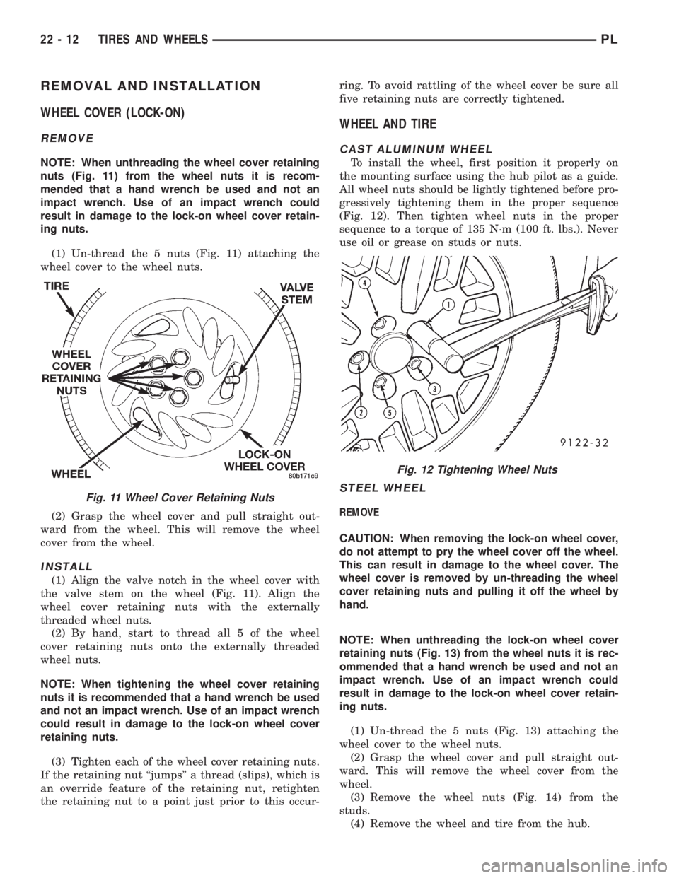 DODGE NEON 1999  Service Repair Manual REMOVAL AND INSTALLATION
WHEEL COVER (LOCK-ON)
REMOVE
NOTE: When unthreading the wheel cover retaining
nuts (Fig. 11) from the wheel nuts it is recom-
mended that a hand wrench be used and not an
impa