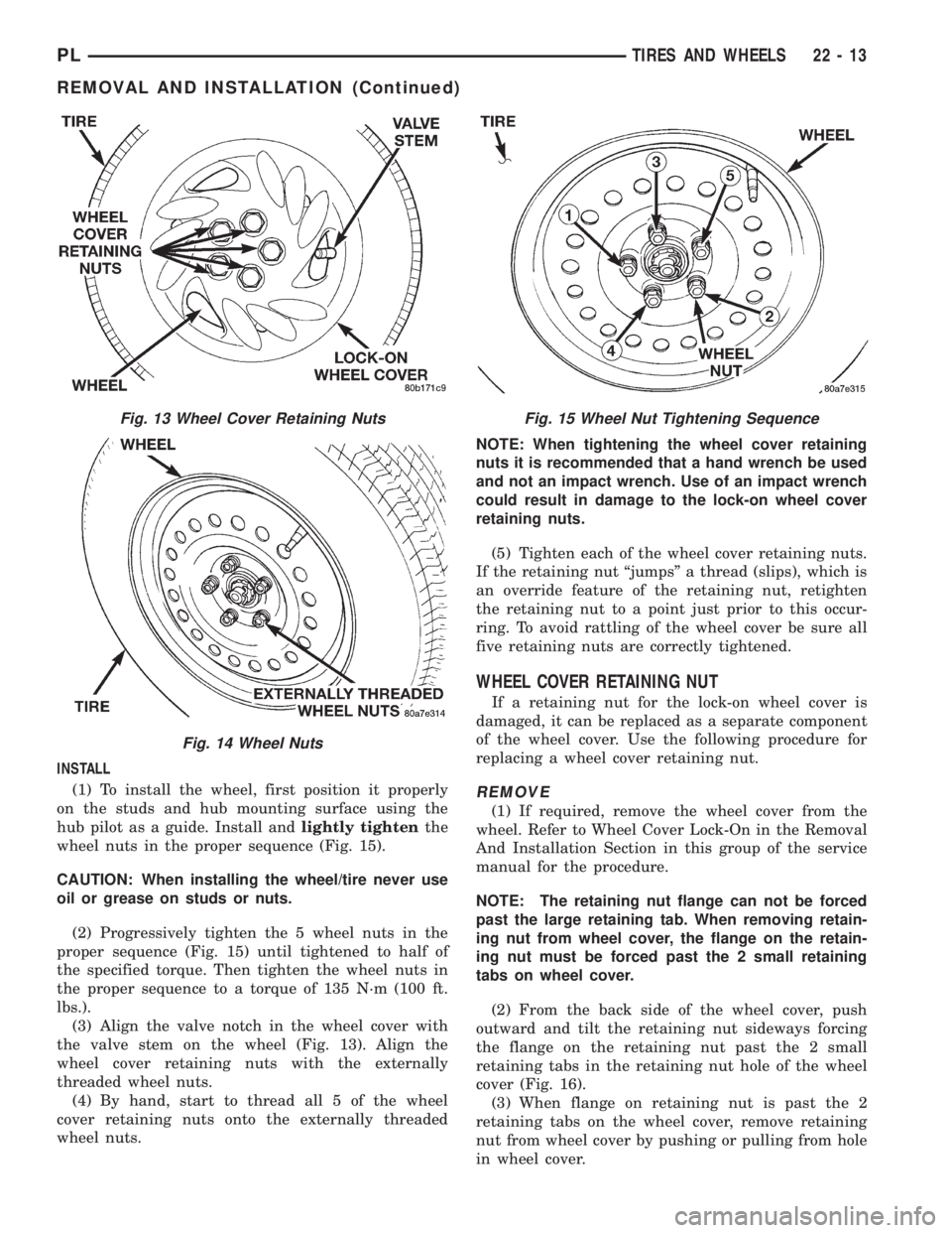 DODGE NEON 1999  Service Repair Manual INSTALL
(1) To install the wheel, first position it properly
on the studs and hub mounting surface using the
hub pilot as a guide. Install andlightly tightenthe
wheel nuts in the proper sequence (Fig.