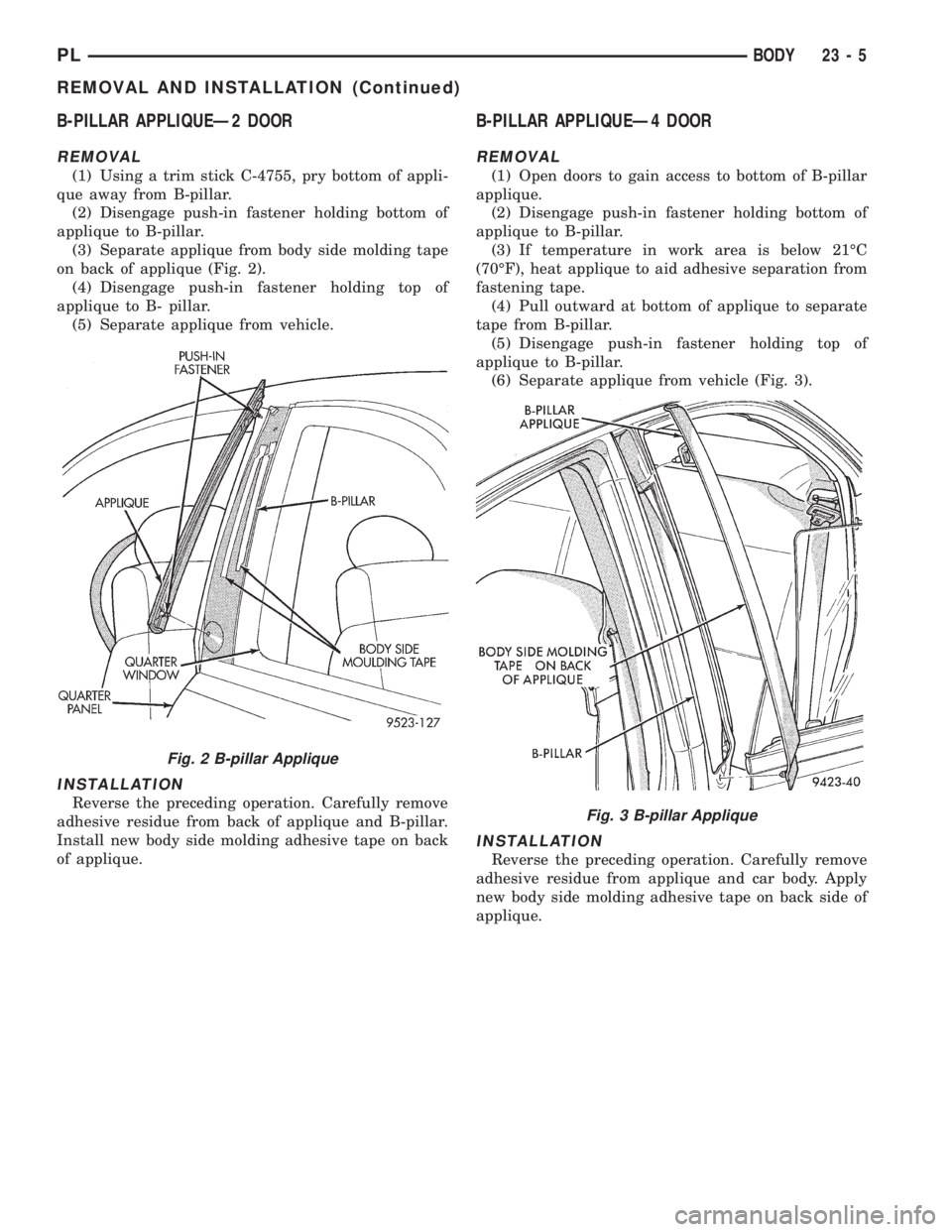 DODGE NEON 1999 Service Repair Manual B-PILLAR APPLIQUEÐ2 DOOR
REMOVAL
(1) Using a trim stick C-4755, pry bottom of appli-
que away from B-pillar.
(2) Disengage push-in fastener holding bottom of
applique to B-pillar.
(3) Separate appliq DODGE NEON 1999 Service Repair Manual B-PILLAR APPLIQUEÐ2 DOOR
REMOVAL
(1) Using a trim stick C-4755, pry bottom of appli-
que away from B-pillar.
(2) Disengage push-in fastener holding bottom of
applique to B-pillar.
(3) Separate appliq