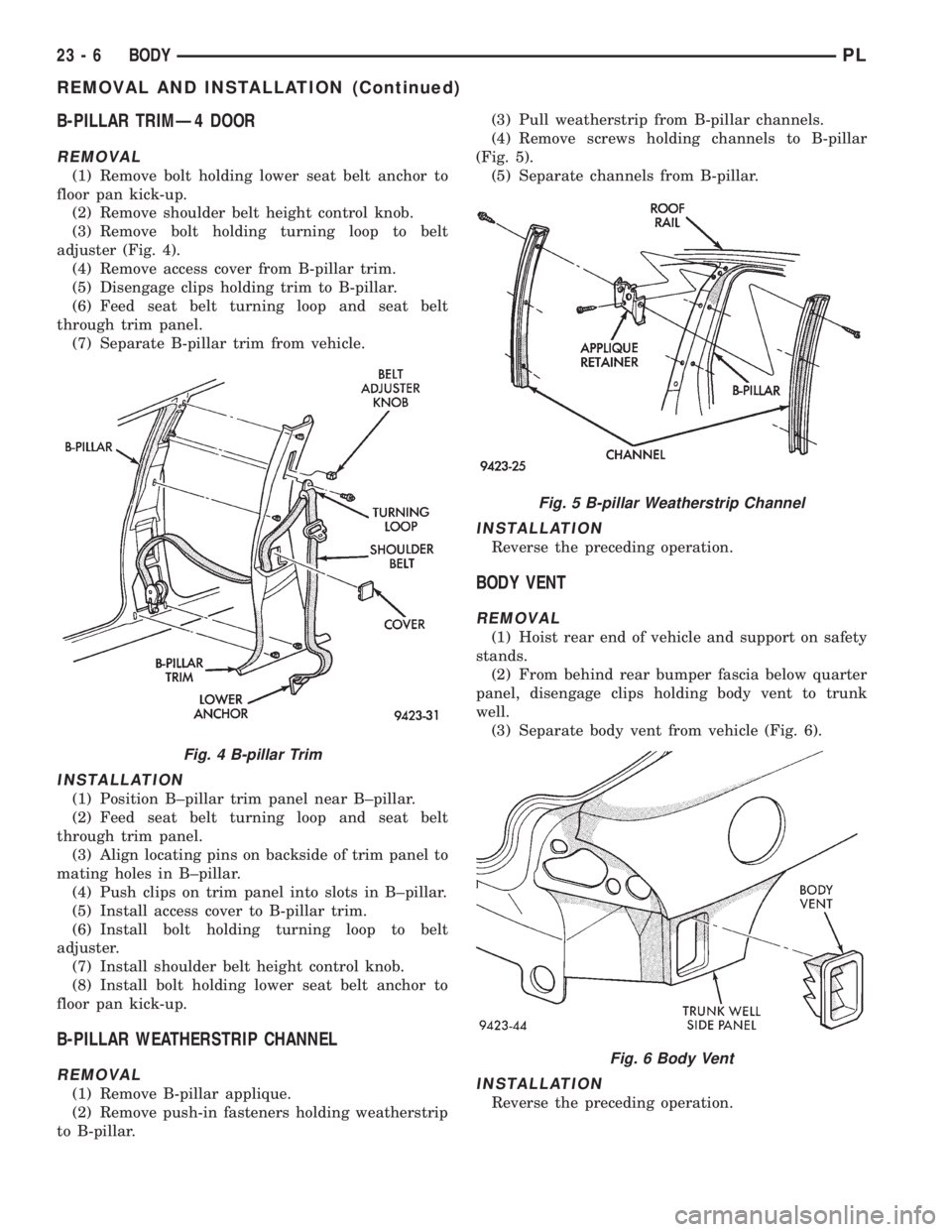 DODGE NEON 1999 Service Repair Manual B-PILLAR TRIMÐ4 DOOR
REMOVAL
(1) Remove bolt holding lower seat belt anchor to
floor pan kick-up.
(2) Remove shoulder belt height control knob.
(3) Remove bolt holding turning loop to belt
adjuster ( DODGE NEON 1999 Service Repair Manual B-PILLAR TRIMÐ4 DOOR
REMOVAL
(1) Remove bolt holding lower seat belt anchor to
floor pan kick-up.
(2) Remove shoulder belt height control knob.
(3) Remove bolt holding turning loop to belt
adjuster (