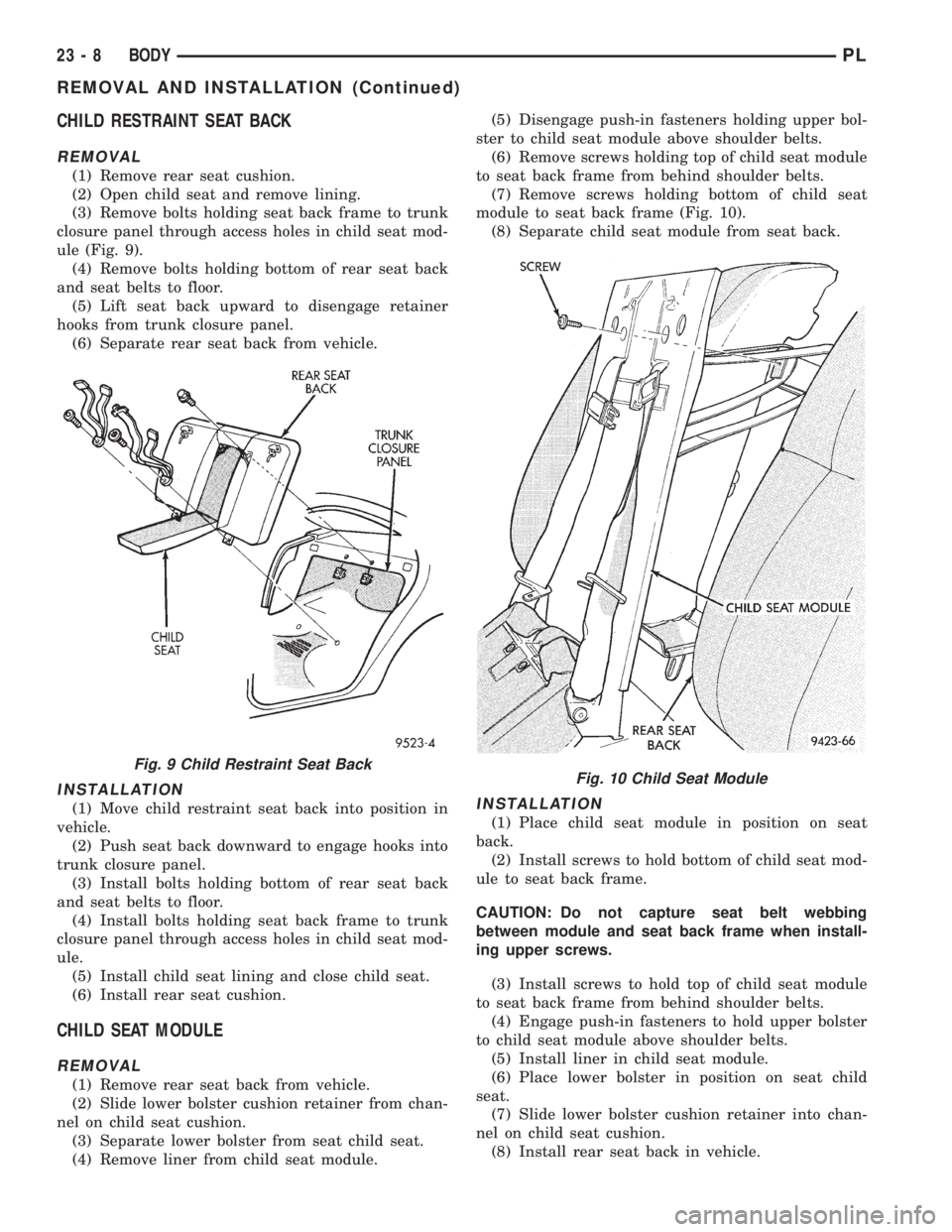 DODGE NEON 1999 Service Repair Manual CHILD RESTRAINT SEAT BACK
REMOVAL
(1) Remove rear seat cushion.
(2) Open child seat and remove lining.
(3) Remove bolts holding seat back frame to trunk
closure panel through access holes in child sea DODGE NEON 1999 Service Repair Manual CHILD RESTRAINT SEAT BACK
REMOVAL
(1) Remove rear seat cushion.
(2) Open child seat and remove lining.
(3) Remove bolts holding seat back frame to trunk
closure panel through access holes in child sea