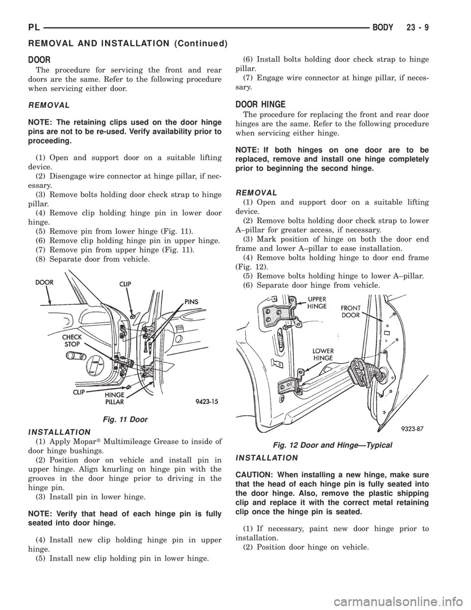 DODGE NEON 1999 Service Repair Manual DOOR
The procedure for servicing the front and rear
doors are the same. Refer to the following procedure
when servicing either door.
REMOVAL
NOTE: The retaining clips used on the door hinge
pins are n DODGE NEON 1999 Service Repair Manual DOOR
The procedure for servicing the front and rear
doors are the same. Refer to the following procedure
when servicing either door.
REMOVAL
NOTE: The retaining clips used on the door hinge
pins are n