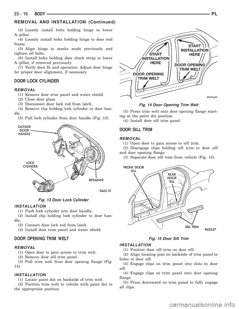 DODGE NEON 1999  Service Repair Manual (3) Loosely install bolts holding hinge to lower
A±pillar.
(4) Loosely install bolts holding hinge to door end
frame.
(5) Align hinge to marks made previously and
tighten all bolts.
(6) Install bolts