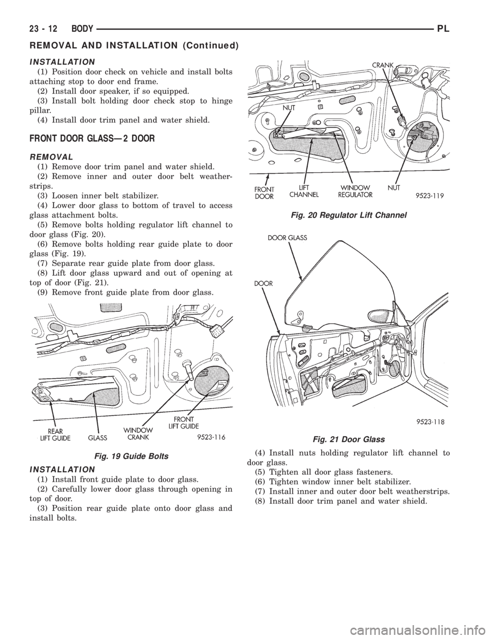 DODGE NEON 1999  Service Repair Manual INSTALLATION
(1) Position door check on vehicle and install bolts
attaching stop to door end frame.
(2) Install door speaker, if so equipped.
(3) Install bolt holding door check stop to hinge
pillar.
