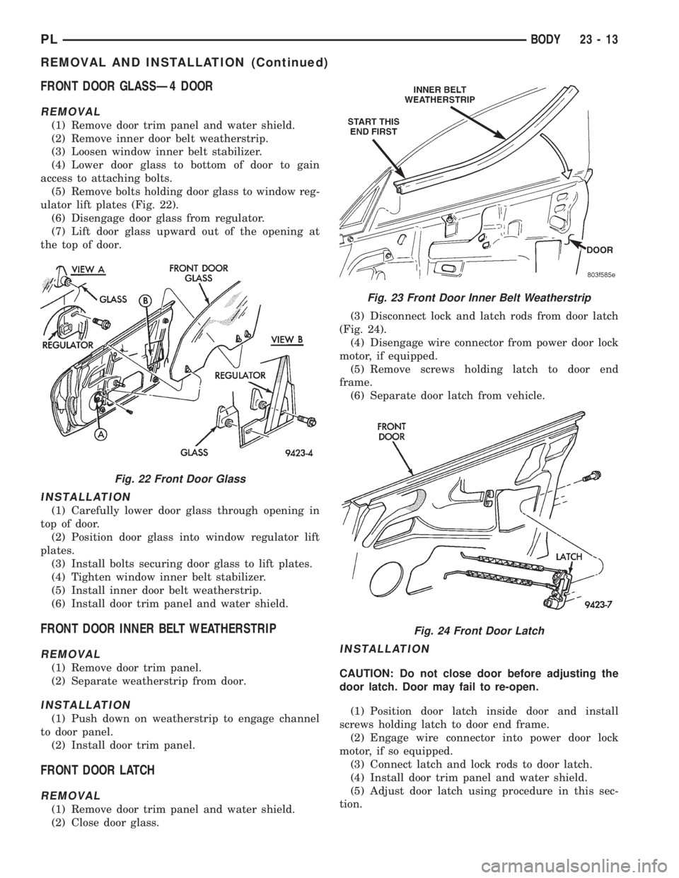 DODGE NEON 1999  Service Repair Manual FRONT DOOR GLASSÐ4 DOOR
REMOVAL
(1) Remove door trim panel and water shield.
(2) Remove inner door belt weatherstrip.
(3) Loosen window inner belt stabilizer.
(4) Lower door glass to bottom of door t