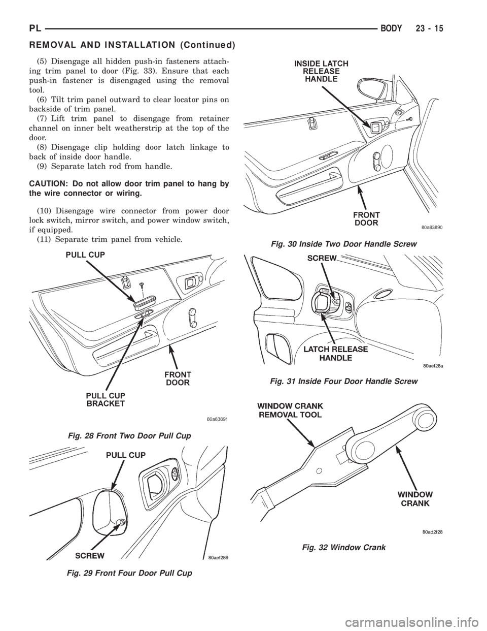 DODGE NEON 1999  Service Repair Manual (5) Disengage all hidden push-in fasteners attach-
ing trim panel to door (Fig. 33). Ensure that each
push-in fastener is disengaged using the removal
tool.
(6) Tilt trim panel outward to clear locato
